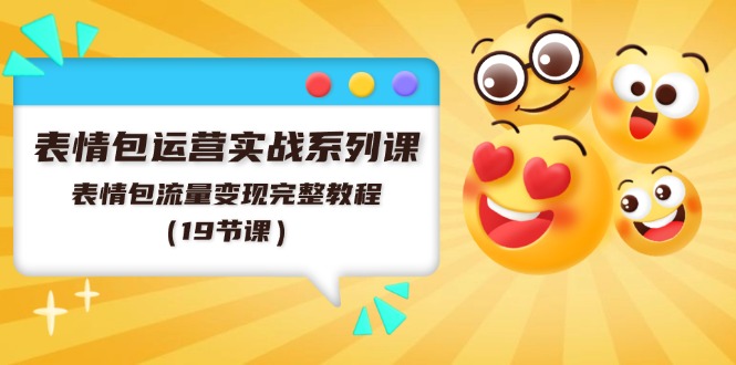 表情包运营实战系列课，表情包流量变现完整教程（19节课）-追梦聊项目