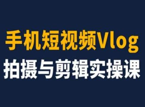 手机短视频Vlog拍摄与剪辑实操课，小白变大师-追梦聊项目