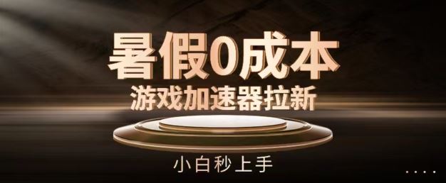 暑假0成本游戏加速器拉新，小白秒上手，无需投资【揭秘】-追梦聊项目