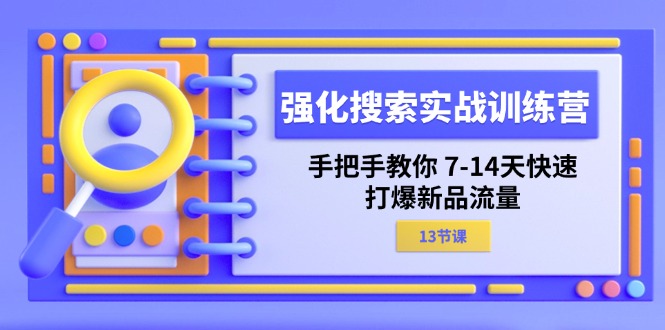 （11557期）强化 搜索实战训练营，手把手教你 7-14天快速-打爆新品流量（13节课）-追梦聊项目