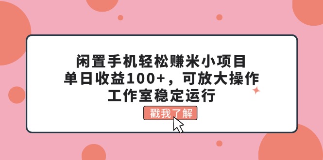 （11562期）闲置手机轻松赚米小项目，单日收益100+，可放大操作，工作室稳定运行-追梦聊项目