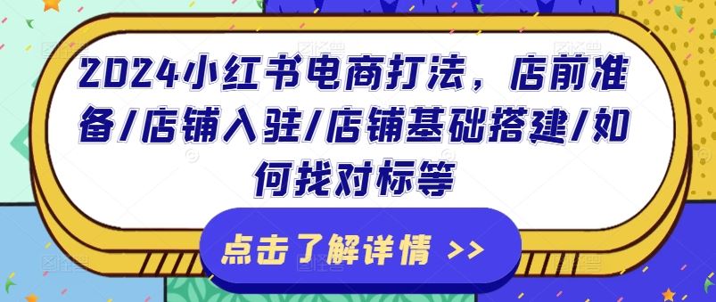 2024小红书电商打法，店前准备/店铺入驻/店铺基础搭建/如何找对标等-追梦聊项目