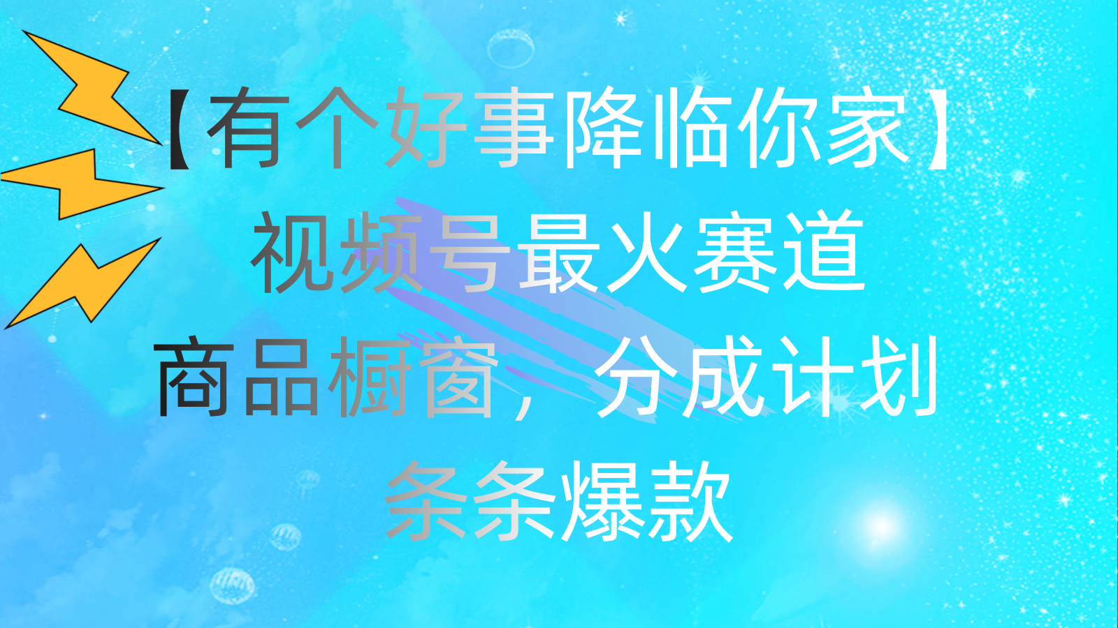 （11564期）有个好事 降临你家：视频号最火赛道，商品橱窗，分成计划 条条爆款，每…-追梦聊项目