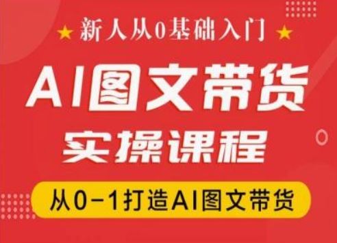 新人从0基础入门，抖音AI图文带货实操课程，从0-1打造AI图文带货-追梦聊项目