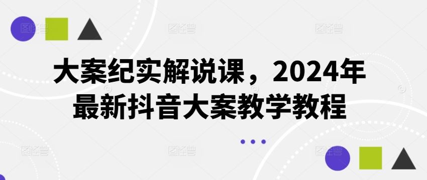大案纪实解说课，2024年最新抖音大案教学教程-追梦聊项目