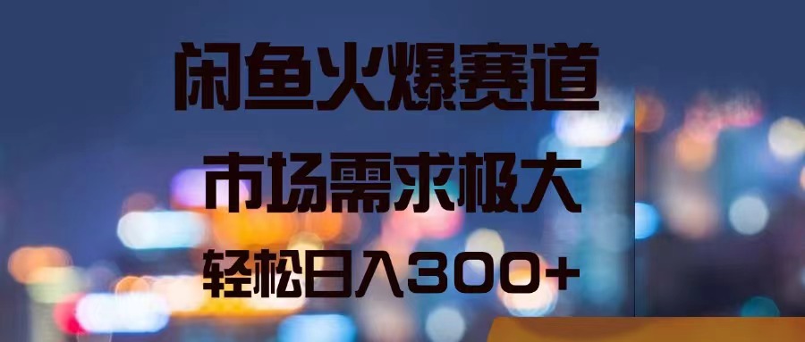 （11592期）闲鱼火爆赛道，市场需求极大，轻松日入300+-追梦聊项目