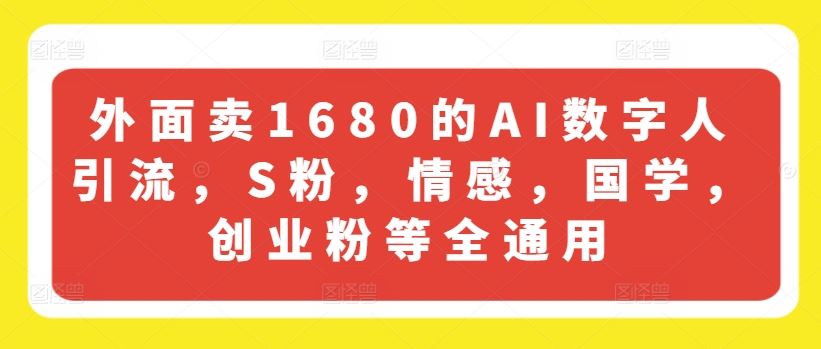 外面卖1680的AI数字人引流，S粉，情感，国学，创业粉等全通用-追梦聊项目