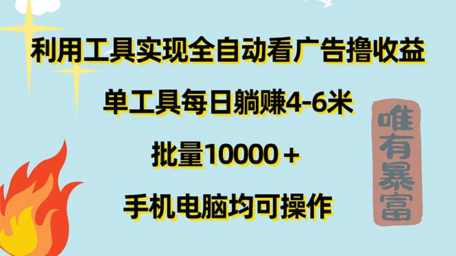 （11630期）利用工具实现全自动看广告撸收益，单工具每日躺赚4-6米 ，批量10000＋…-追梦聊项目