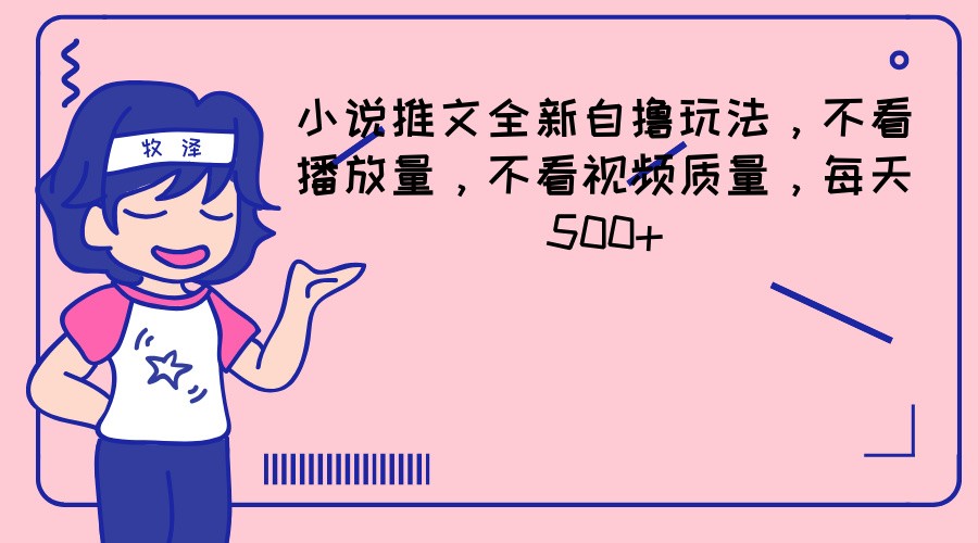小说推文全新自撸玩法，不看播放量，不看视频质量，每天500+-追梦聊项目