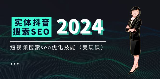 （11635期）实体 抖音搜索（抖音SEO）变现课，短视频搜索seo优化技能（8节视频课）-追梦聊项目