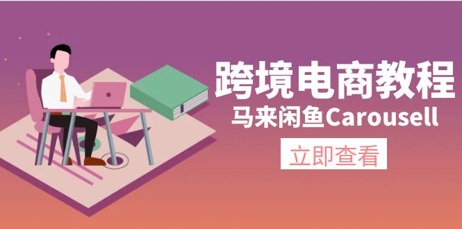 （11639期）跨境电商教程：马来闲鱼Carousell：环境/邮箱/电话解决/产品上传及流量-追梦聊项目