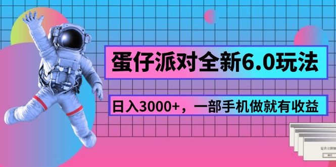（11660期）蛋仔派对全新6.0玩法，，日入3000+，一部手机做就有收益-追梦聊项目