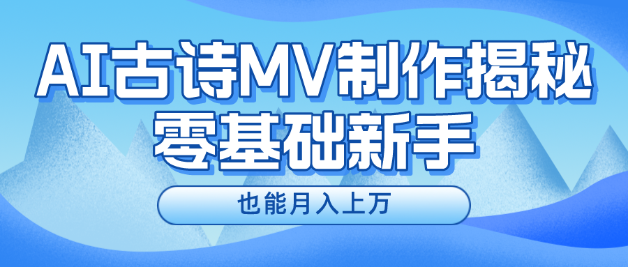 新手必看，利用AI制作古诗MV，快速实现月入上万-追梦聊项目