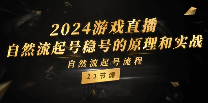 2024游戏直播自然流起号稳号的原理和实战，自然流起号流程（11节）-追梦聊项目