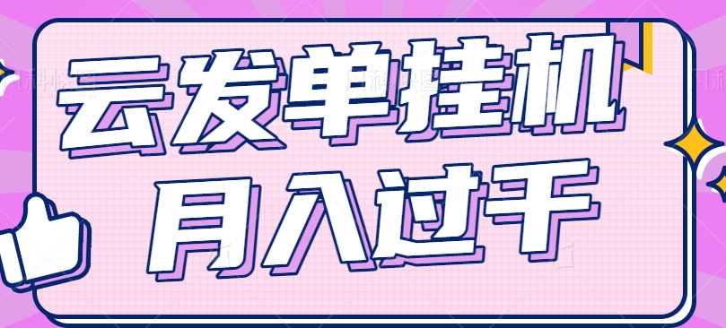 云发单挂机赚钱项目，零成本零门槛，新手躺平也能月入过千！-追梦聊项目