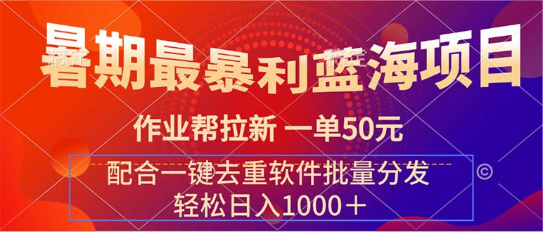 （11694期）暑期最暴利蓝海项目 作业帮拉新 一单50元 配合一键去重软件批量分发-追梦聊项目