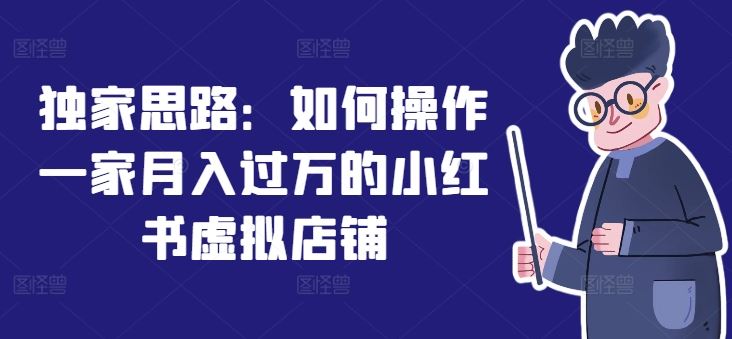 独家思路：如何操作一家月入过万的小红书虚拟店铺-追梦聊项目