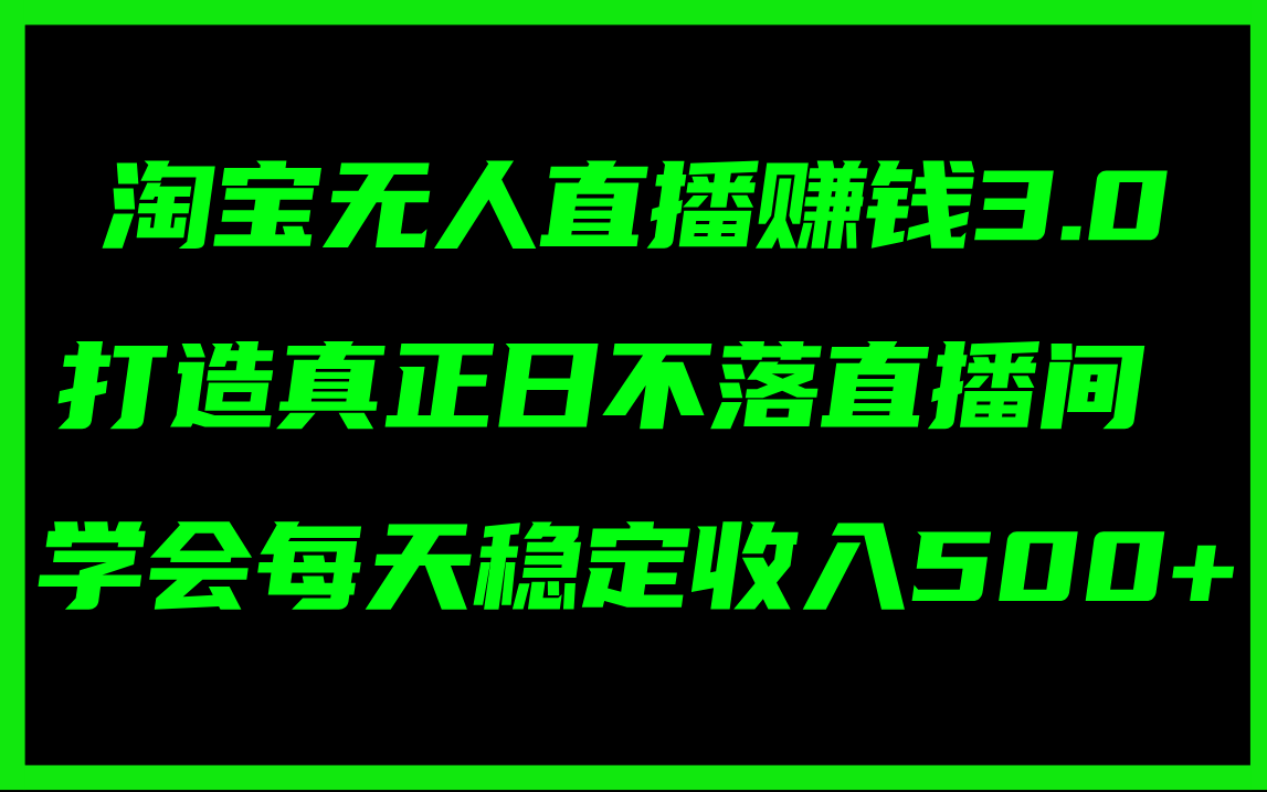 （11765期）淘宝无人直播赚钱3.0，打造真正日不落直播间 ，学会每天稳定收入500+-追梦聊项目