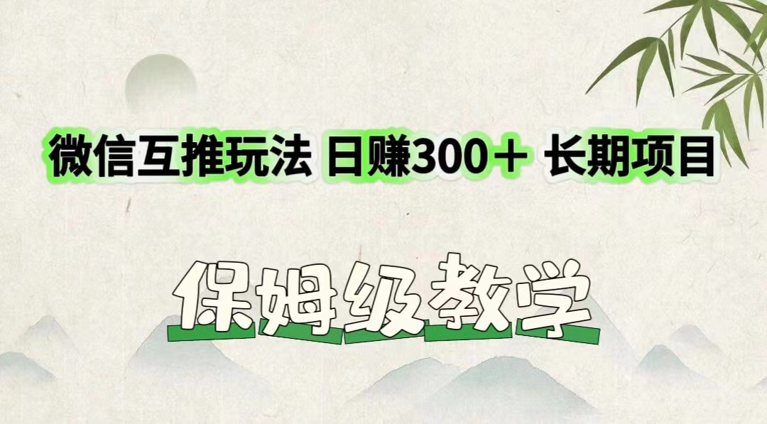 微信互推玩法 日赚300＋长期项目 保姆级教学-追梦聊项目