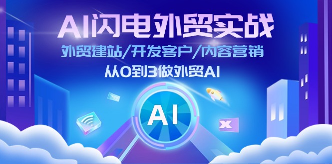 （11780期）AI 闪电外贸实战：外贸建站/开发客户/内容营销/从0到3做外贸AI-更新至75节-追梦聊项目