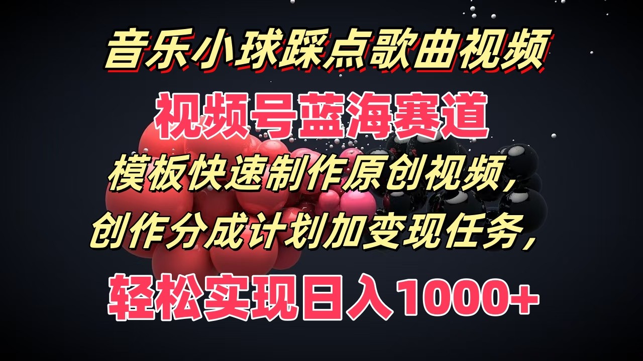 音乐小球踩点歌曲视频，视频号蓝海赛道，模板快速制作原创视频，分成计划加变现任务-追梦聊项目