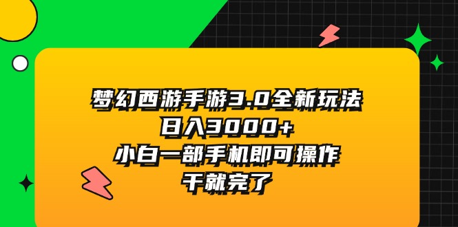 （11804期）梦幻西游手游3.0全新玩法，日入3000+，小白一部手机即可操作，干就完了-追梦聊项目