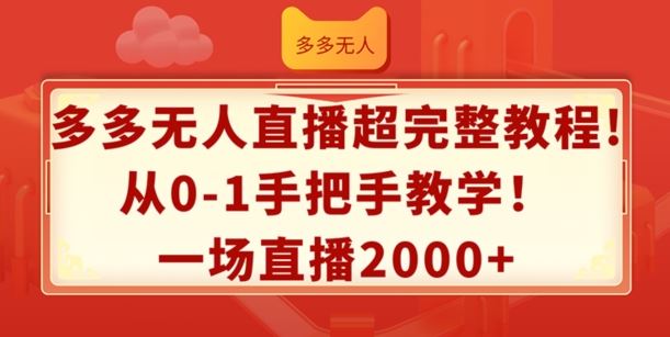 多多无人直播超完整教程，从0-1手把手教学，一场直播2k+【揭秘】-追梦聊项目