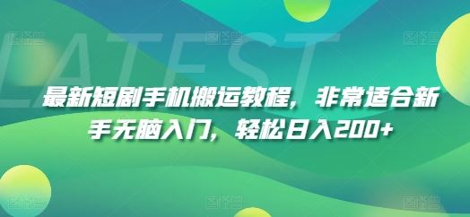 最新短剧手机搬运教程，非常适合新手无脑入门，轻松日入200+-追梦聊项目