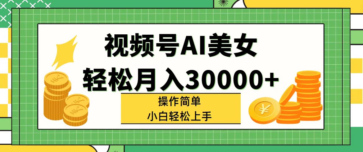 （11812期）视频号AI美女，轻松月入30000+,操作简单小白也能轻松上手-追梦聊项目
