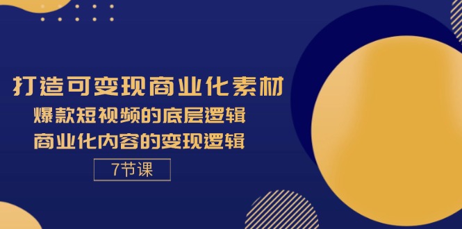 （11829期）打造可变现商业化素材，爆款短视频的底层逻辑，商业化内容的变现逻辑-7节-追梦聊项目