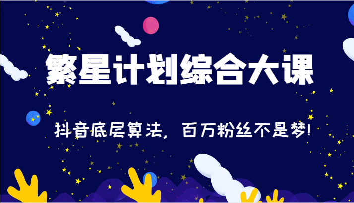 2024繁星计划综合大课：抖音底层算法，百万粉丝不是梦!（77节）-追梦聊项目