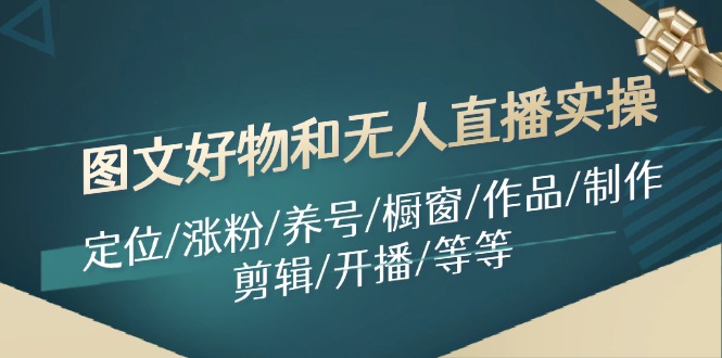 图文好物和无人直播实操：定位/涨粉/养号/橱窗/作品/制作/剪辑/开播/等等-追梦聊项目