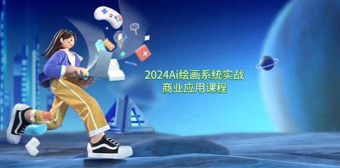 2024Ai绘画系统实战商业应用课程，从零基础到精通系统教学（57节）-追梦聊项目