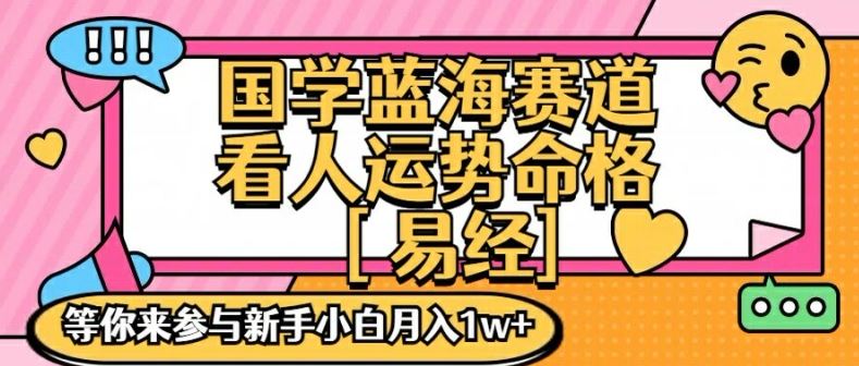 国学蓝海赋能赛道，零基础学习，手把手教学独一份新手小白月入1W+【揭秘】-追梦聊项目