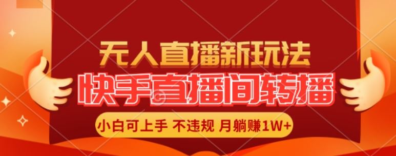 快手直播间全自动转播玩法，全人工无需干预，小白月入1W+轻松实现【揭秘】-追梦聊项目