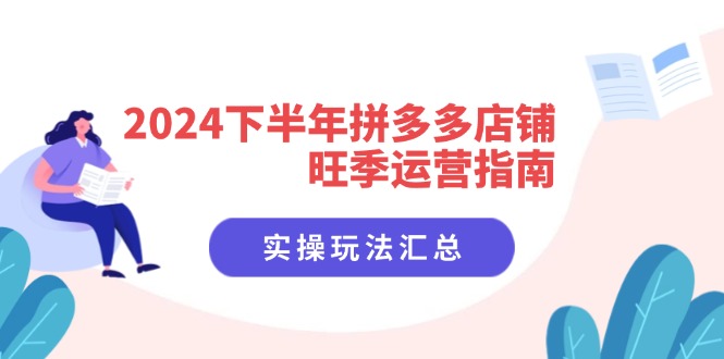 （11876期）2024下半年拼多多店铺旺季运营指南：实操玩法汇总（8节课）-追梦聊项目