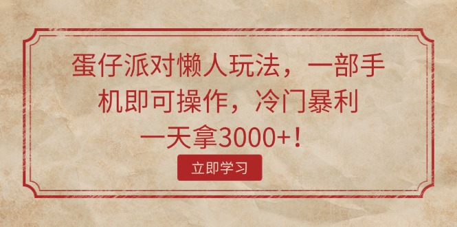 （11867期）蛋仔派对懒人玩法，一部手机即可操作，冷门暴利，一天拿3000+！-追梦聊项目