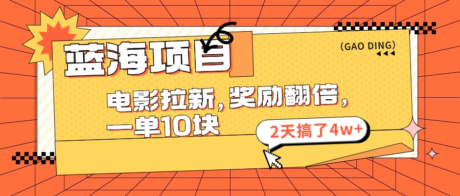（11930期）蓝海项目，电影拉新，奖励翻倍，一单10元，2天搞了4w+-追梦聊项目
