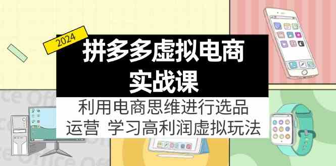 拼多多虚拟资源实战玩法：电商思维进行选品+运营，玩赚高利润虚拟产品！-追梦聊项目