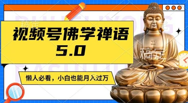 视频号佛学禅语5.0，纯原创视频，每天1-2小时，保底月入过W，适合宝妈、上班族、大学生【揭秘】-追梦聊项目