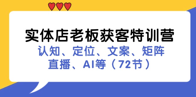 （11991期）实体店老板获客特训营：认知、定位、文案、矩阵、直播、AI等（72节）-追梦聊项目