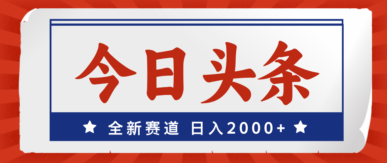 （12001期）今日头条，全新赛道，小白易上手，日入2000+-追梦聊项目