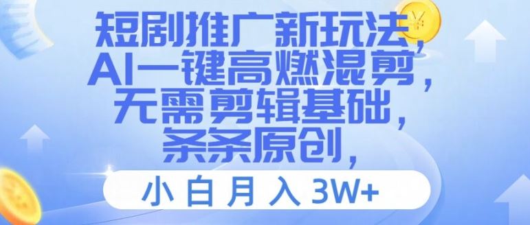 短剧推广新玩法，AI一键高燃混剪，无需剪辑基础，条条原创，小白月入3W+【揭秘】-追梦聊项目