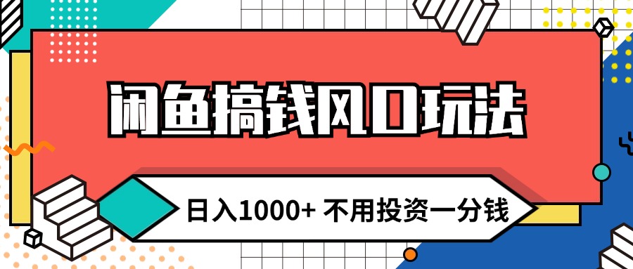 （12006期）闲鱼搞钱风口玩法 日入1000+ 不用投资一分钱 新手小白轻松上手-追梦聊项目
