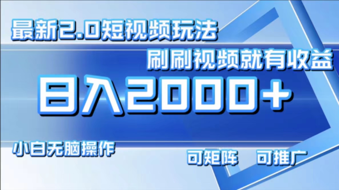（12011期）最新短视频2.0玩法，刷刷视频就有收益.小白无脑操作，日入2000+-追梦聊项目