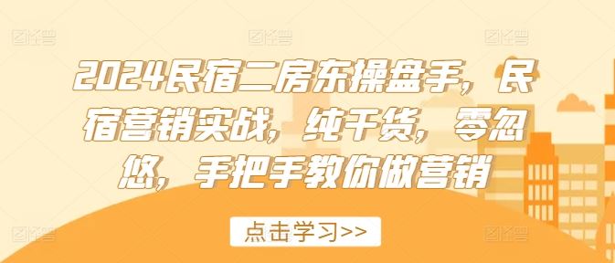 2024民宿二房东操盘手，民宿营销实战，纯干货，零忽悠，手把手教你做营销-追梦聊项目