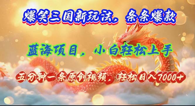 （12014期）爆笑三国新玩法每条都爆，视频收益 7000+，5 分钟原创，多种变现爽歪歪-追梦聊项目