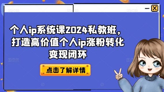个人ip系统课2024私教班，打造高价值个人ip涨粉转化变现闭环-追梦聊项目
