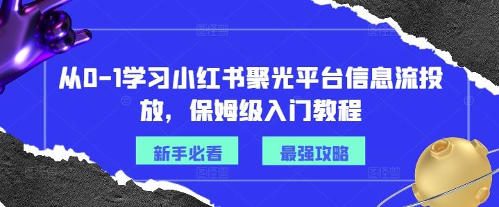 从0-1学习小红书聚光平台信息流投放，保姆级入门教程-追梦聊项目