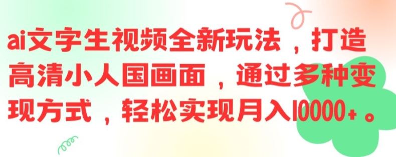 ai文字生视频全新玩法，打造高清小人国画面，通过多种变现方式，轻松实现月入1W+【揭秘】-追梦聊项目